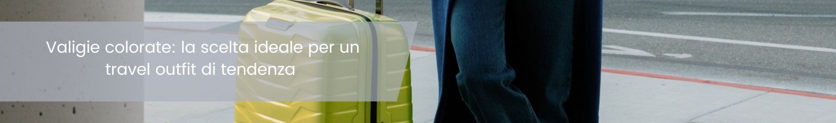 Valigie colorate: la scelta per un travel outfit di tendenza 