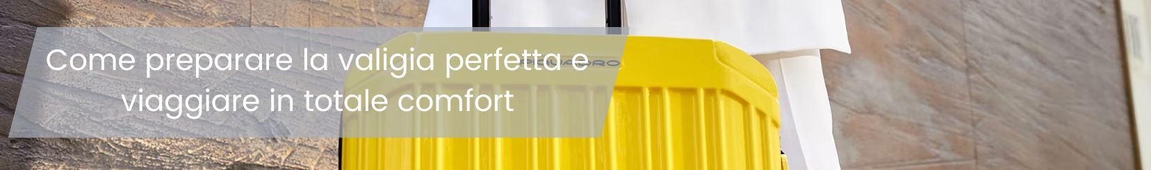 Come preparare la valigia per viaggiare in totale comfort